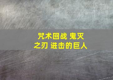 咒术回战 鬼灭之刃 进击的巨人